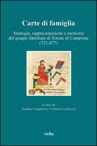 Carte di famiglia. Strategie, rappresentazione e memoria del gruppo familiare di Totone di Campione (721-877) - Librerie.coop