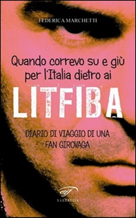 Quando correvo su e giù per l'Italia dietro ai Litfiba. Diario di viaggio di una fan girovaga - Librerie.coop