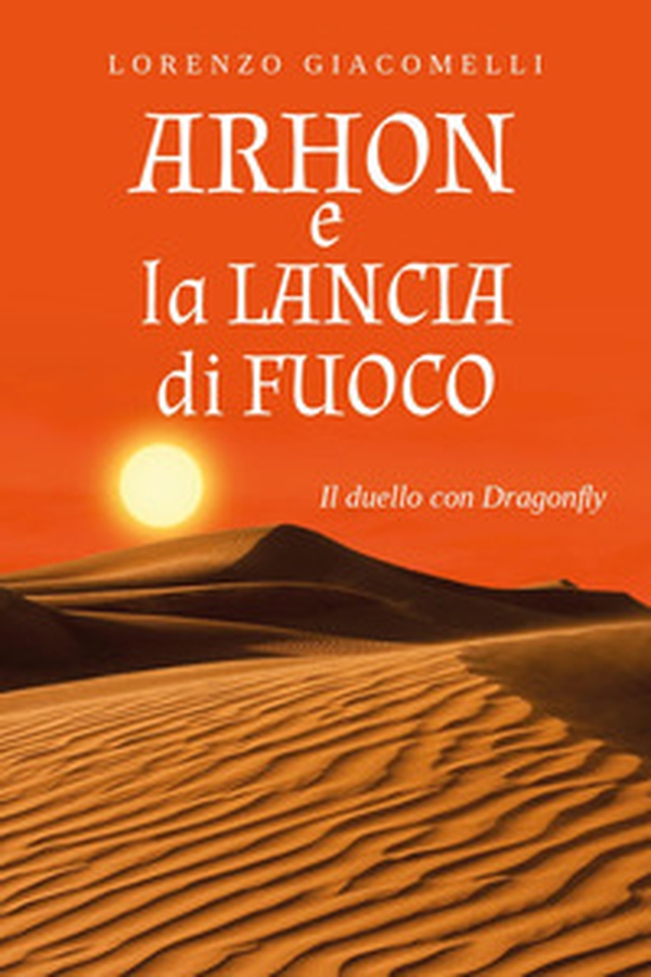 Arhon e la lancia di fuoco. Il duello con Dragonfly - Librerie.coop Arhon e la lancia di fuoco. Il duello con Dragonfly - Librerie.coop