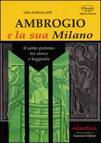 Ambrogio e la sua Milano. Il santo patrono tra storia e leggenda - Librerie.coop