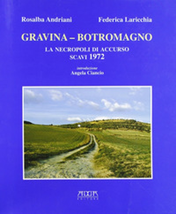 Gravina-Botromagno. La Necropoli di Accurso. Scavi 1972 - Librerie.coop
