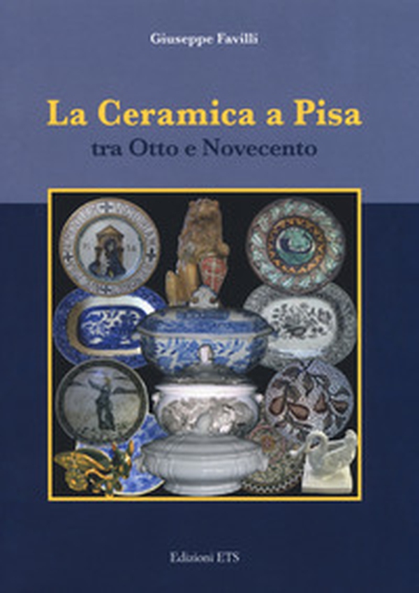 La ceramica a Pisa tra Otto e Novecento - Librerie.coop La ceramica a Pisa tra Otto e Novecento - Librerie.coop