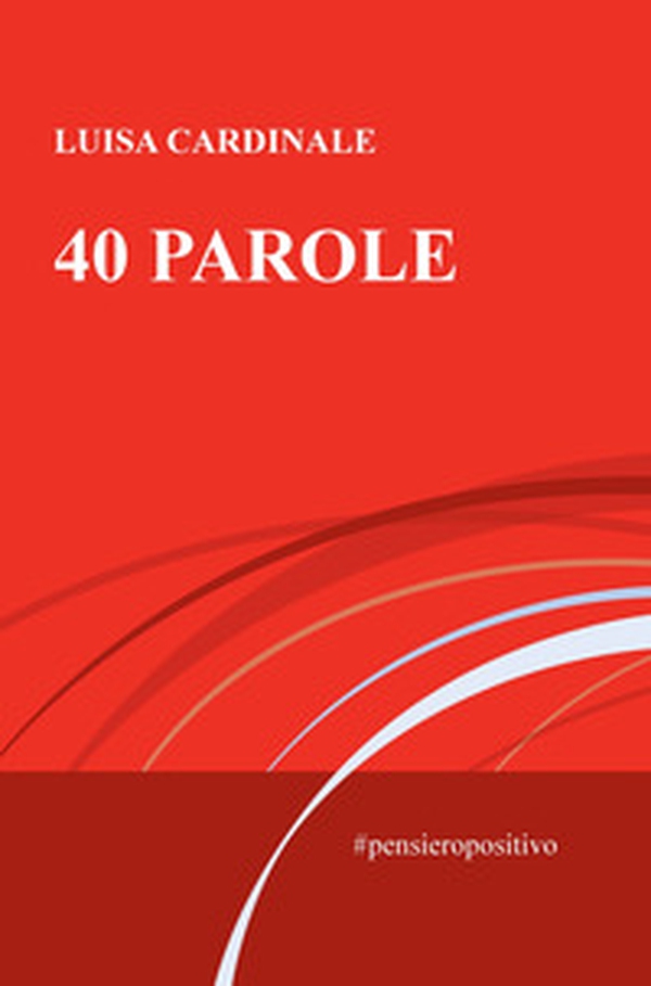 40 parole. #pensieropositivo - Librerie.coop 40 parole. #pensieropositivo - Librerie.coop