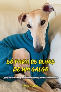 Só para os olhos de um galgo. Como um lebréu espanhol abandonado mudou a minha vida - Librerie.coop