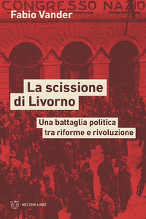 La scissione di Livorno. Una battaglia politica tra riforme e rivoluzione - Librerie.coop La scissione di Livorno. Una battaglia politica tra riforme e rivoluzione - Librerie.coop