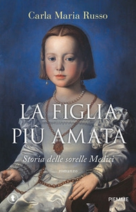 La figlia più amata. Storia delle sorelle Medici - Librerie.coop La figlia più amata. Storia delle sorelle Medici - Librerie.coop