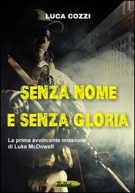Senza nome e senza gloria. La prima avvincente missione di Luke McDowell - Librerie.coop