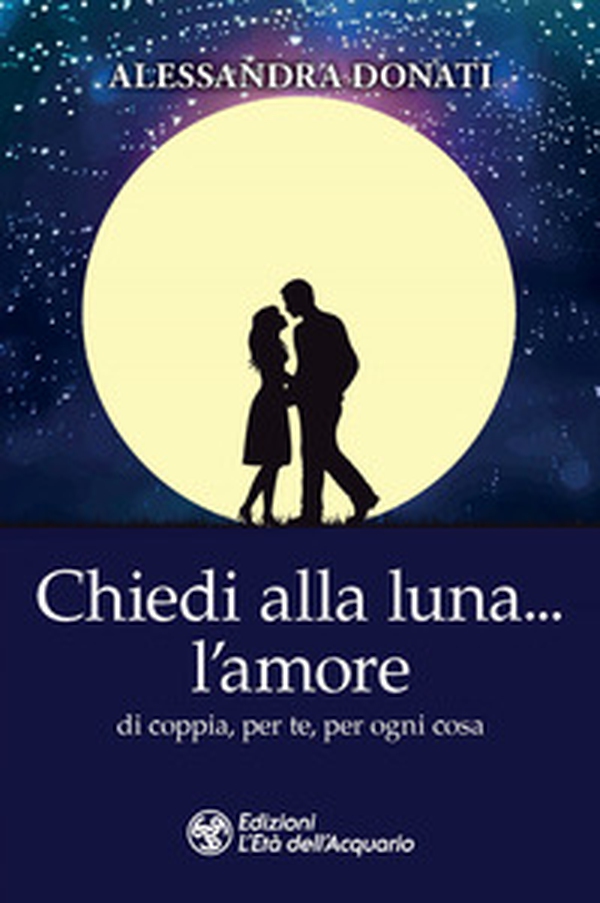Chiedi alla luna... l'amore. Di coppia, per te, per ogni cosa - Librerie.coop Chiedi alla luna... l'amore. Di coppia, per te, per ogni cosa - Librerie.coop