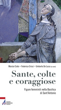 Sante, colte e coraggiose. Figure femminili nella Basilica di Sant'Antonio - Librerie.coop