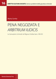 Pena negoziata e arbitrium iudicis. Le transazioni criminali nel Regnum Siciliae (secc. XIII-XV) - Librerie.coop