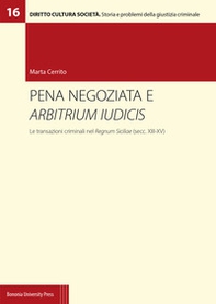 Pena negoziata e arbitrium iudicis. Le transazioni criminali nel Regnum Siciliae (secc. XIII-XV) - Librerie.coop Pena negoziata e arbitrium iudicis. Le transazioni criminali nel Regnum Siciliae (secc. XIII-XV) - Librerie.coop