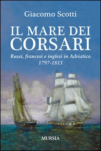 Il mare dei corsari. Russi, francesi e inglesi in Adriatico 1797-1815 - Librerie.coop Il mare dei corsari. Russi, francesi e inglesi in Adriatico 1797-1815 - Librerie.coop