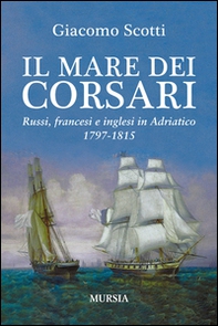 Il mare dei corsari. Russi, francesi e inglesi in Adriatico 1797-1815 - Librerie.coop