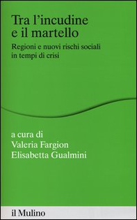 Tra l'incudine e il martello. Regioni e nuovi rischi sociali in tempo di crisi - Librerie.coop