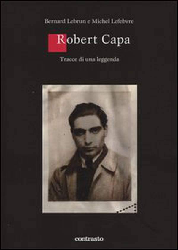 Robert Capa. Tracce di una leggenda - Librerie.coop Robert Capa. Tracce di una leggenda - Librerie.coop