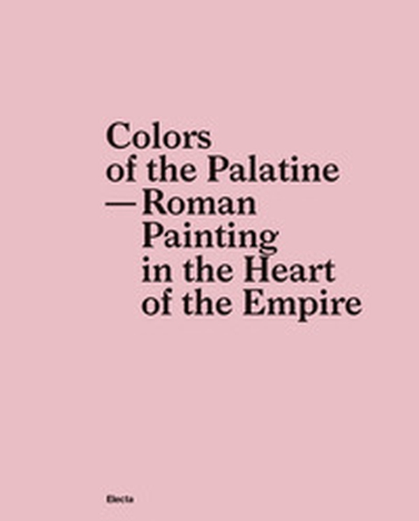 Colors of the Palatine. Roman painting in the heart of the Empire - Librerie.coop Colors of the Palatine. Roman painting in the heart of the Empire - Librerie.coop