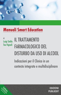 Il trattamento farmacologico del disturbo da uso di alcool. Indicazioni per il clinico in un contesto integrato e multidisciplinare - Librerie.coop