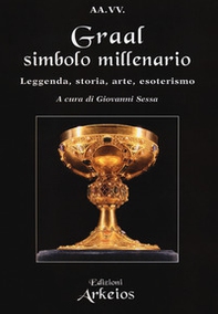 Graal, simbolo millenario. Leggenda, storia, arte, esoterismo - Librerie.coop