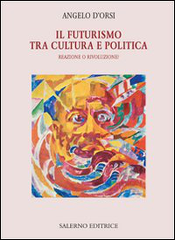 Il futurismo tra cultura e politica. Reazione o rivoluzione? - Librerie.coop Il futurismo tra cultura e politica. Reazione o rivoluzione? - Librerie.coop