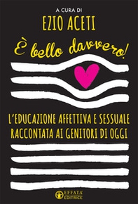 È bello davvero! L'educazione affettiva e sessuale raccontata ai genitori di oggi - Librerie.coop