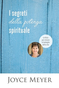 I segreti della potenza spirituale. La forza per vincere le battaglie della vita - Librerie.coop