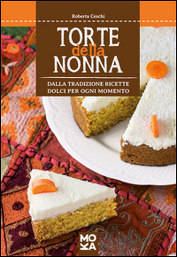 Torte della nonna. Dalla tradizione ricette dolci per ogni momento - Librerie.coop Torte della nonna. Dalla tradizione ricette dolci per ogni momento - Librerie.coop