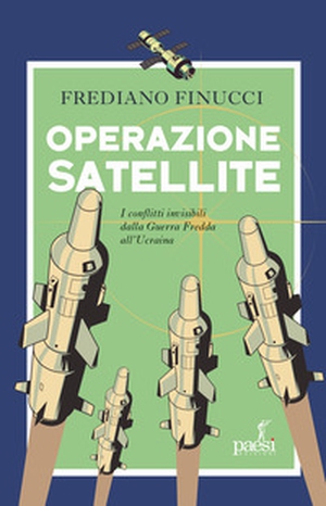 Operazione satellite. I conflitti invisibili dalla Guerra Fredda all'Ucraina - Librerie.coop