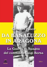 Da Basaluzzo in Aragona. La Guerra di Spagna del contadino Luigi Borsa - Librerie.coop