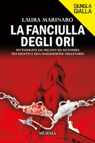 La fanciulla degli ori. Un'indagine da Milano ad Altamura, tra delitti e una maledizione millenaria - Librerie.coop La fanciulla degli ori. Un'indagine da Milano ad Altamura, tra delitti e una maledizione millenaria - Librerie.coop