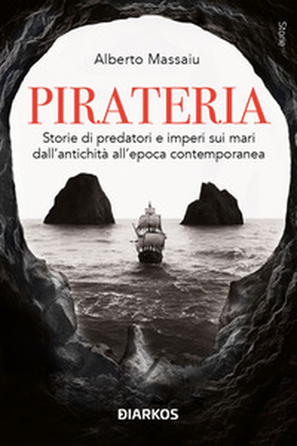 Pirateria. Storie di predatori e imperi sui mari dall'antichità all'epoca contemporanea - Librerie.coop