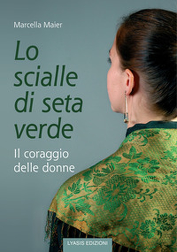 Lo scialle di seta verde. Il coraggio delle donne - Librerie.coop Lo scialle di seta verde. Il coraggio delle donne - Librerie.coop