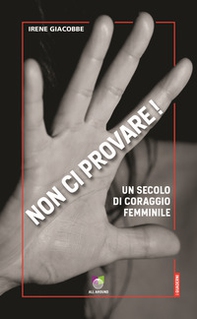 Non ci provare! Un secolo di coraggio femminile - Librerie.coop
