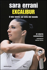 Sara Errani. Excalibur. Il mio tennis sul tetto del mondo - Librerie.coop Sara Errani. Excalibur. Il mio tennis sul tetto del mondo - Librerie.coop