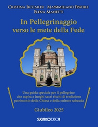 In pellegrinaggio verso le mete della fede. Una guida speciale per il pellegrino che aspira a luoghi sacri e ricchi di tradizione - Librerie.coop