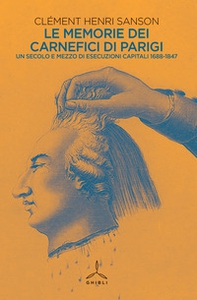 Le memorie dei carnefici di Parigi. Un secolo e mezzo di esecuzioni capitali: 1685-1847 - Librerie.coop Le memorie dei carnefici di Parigi. Un secolo e mezzo di esecuzioni capitali: 1685-1847 - Librerie.coop