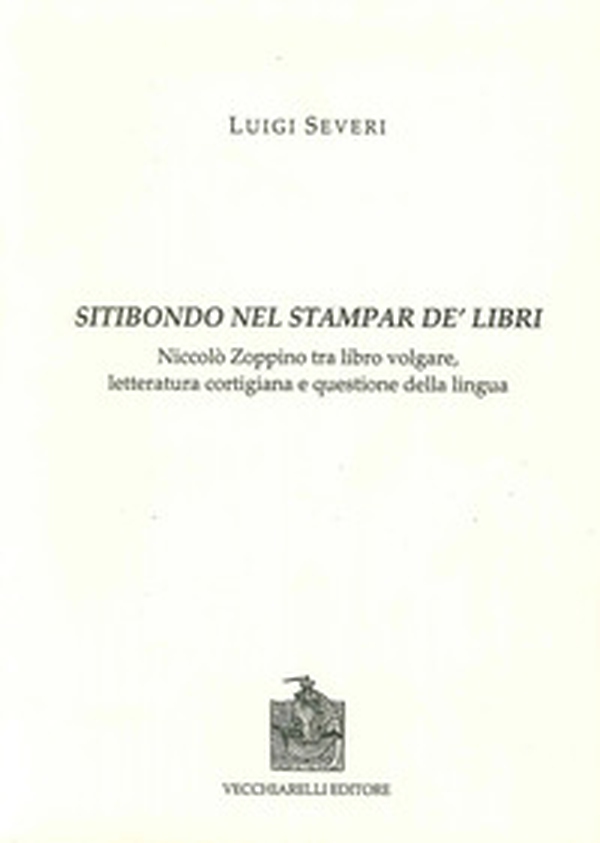Sitibondo nel stampar de' libri. Niccolò Zoppino tra libro volgare, letteratura cortigiana e questione della lingua - Librerie.coop Sitibondo nel stampar de' libri. Niccolò Zoppino tra libro volgare, letteratura cortigiana e questione della lingua - Librerie.coop