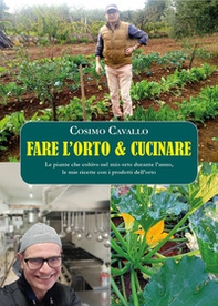 Fare l'orto e cucinare. Le piante che coltivo nel mio orto durante l'anno, le mie ricette con i prodotti dell'orto - Librerie.coop