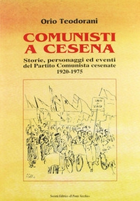 Comunisti a Cesena. Storia, personaggi ed eventi del Partito Comunista cesenate. 1920-1975 - Librerie.coop