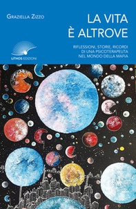 La vita è altrove. Riflessioni, storie, ricordi di una psicoterapeuta nel mondo della mafia - Librerie.coop La vita è altrove. Riflessioni, storie, ricordi di una psicoterapeuta nel mondo della mafia - Librerie.coop