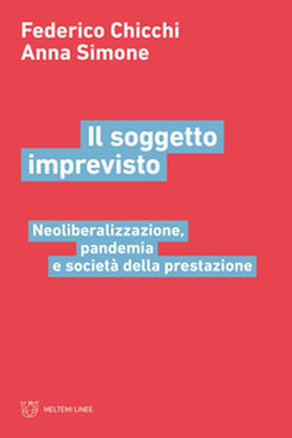 Il soggetto imprevisto. Neoliberalizzazione, pandemia e società della prestazione - Librerie.coop Il soggetto imprevisto. Neoliberalizzazione, pandemia e società della prestazione - Librerie.coop