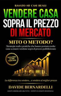 Vendere casa sopra il prezzo di mercato: mito o metodo? Strategie reali e pratiche che hanno portato molte case a essere vendute sopra il prezzo pubblicizzato - Librerie.coop