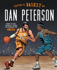 Tutto il basket di Dan Peterson. Regole di base, tecniche e schemi per imparare con il coach - Librerie.coop