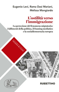 L'ostilità verso l'immigrazione. La percezione del fenomeno migratorio: i fallimenti della politica, il framing mediatico e la socialdemocrazia europea - Librerie.coop L'ostilità verso l'immigrazione. La percezione del fenomeno migratorio: i fallimenti della politica, il framing mediatico e la socialdemocrazia europea - Librerie.coop