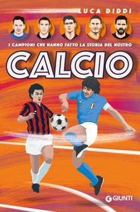 I campioni che hanno fatto la storia del nostro calcio - Librerie.coop