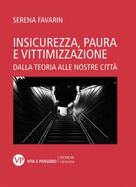 Insicurezza, paura e vittimizzazione. Dalla teoria alle nostre città - Librerie.coop