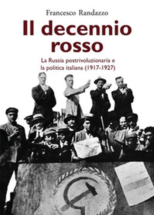 Il decennio rosso. La Russia postrivoluzionaria e la politica italiana (1917-1927) - Librerie.coop Il decennio rosso. La Russia postrivoluzionaria e la politica italiana (1917-1927) - Librerie.coop