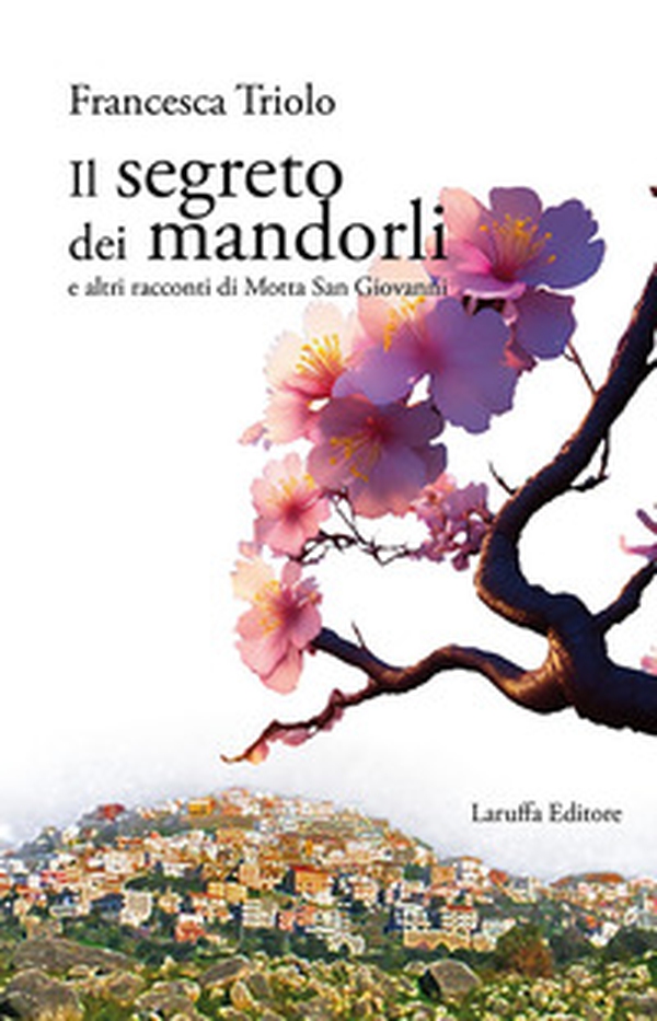 Il segreto dei mandorli e altri racconti di Motta San Giovanni - Librerie.coop Il segreto dei mandorli e altri racconti di Motta San Giovanni - Librerie.coop