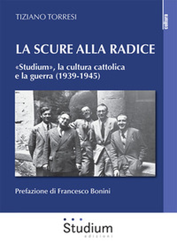 La scure alla radice. «Studium», la cultura cattolica e la guerra (1939-1945) - Librerie.coop La scure alla radice. «Studium», la cultura cattolica e la guerra (1939-1945) - Librerie.coop