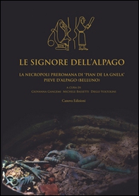 Le signore dell'Alpago. La necropoli preromana di Pian de la Gnela a Pieve d'Alpago (Belluno) - Librerie.coop