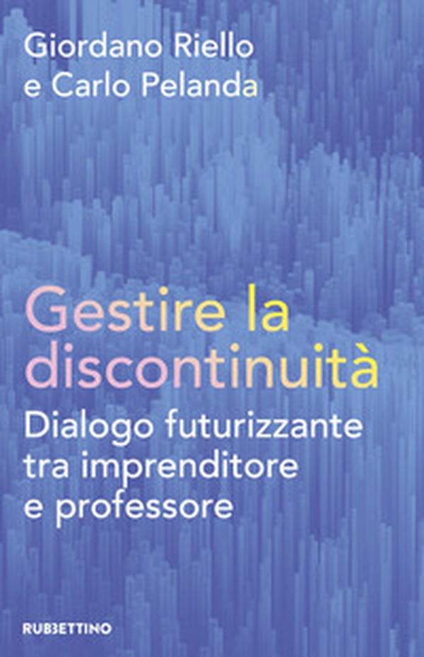 Gestire la discontinuità. Dialogo futurizzante tra imprenditore e professore - Librerie.coop Gestire la discontinuità. Dialogo futurizzante tra imprenditore e professore - Librerie.coop